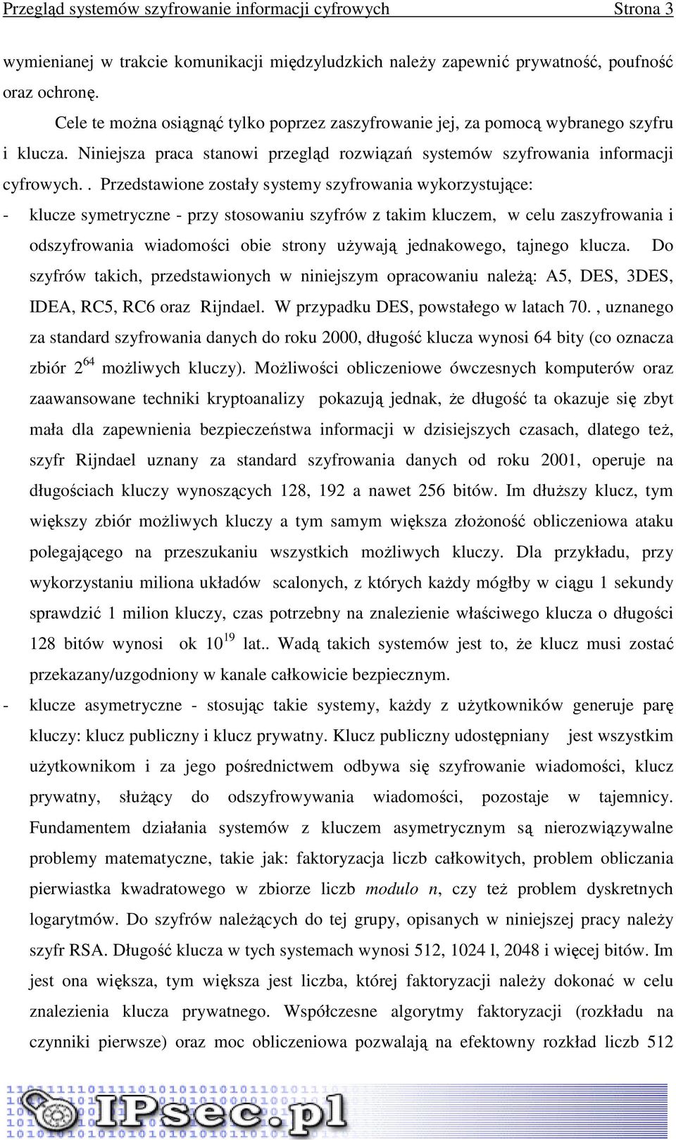 . Przedstawione zostały systemy szyfrowania wykorzystujące: - klucze symetryczne - przy stosowaniu szyfrów z takim kluczem, w celu zaszyfrowania i odszyfrowania wiadomości obie strony uŝywają