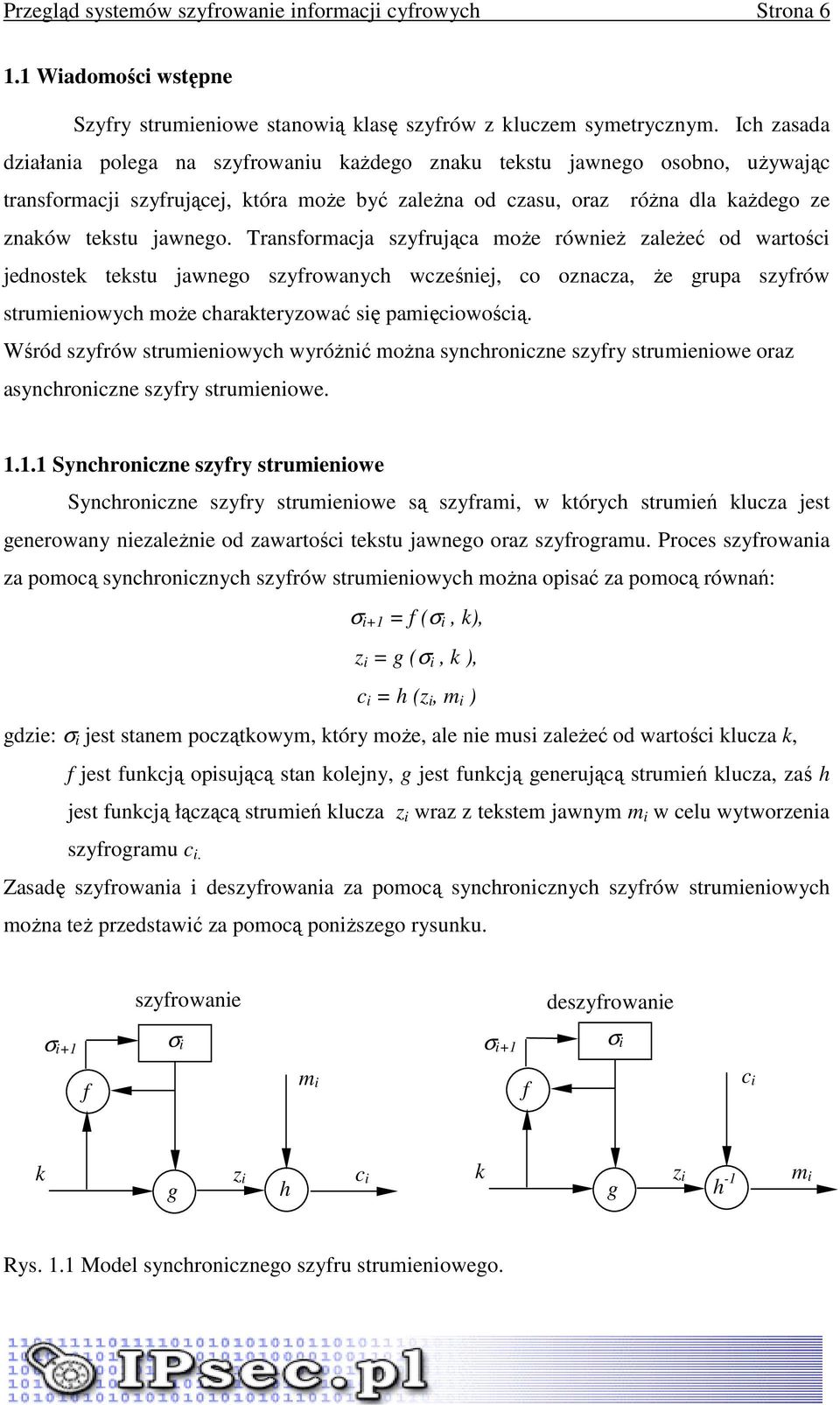 Transformacja szyfrująca moŝe równieŝ zaleŝeć od wartości jednostek tekstu jawnego szyfrowanych wcześniej, co oznacza, Ŝe grupa szyfrów strumieniowych moŝe charakteryzować się pamięciowością.