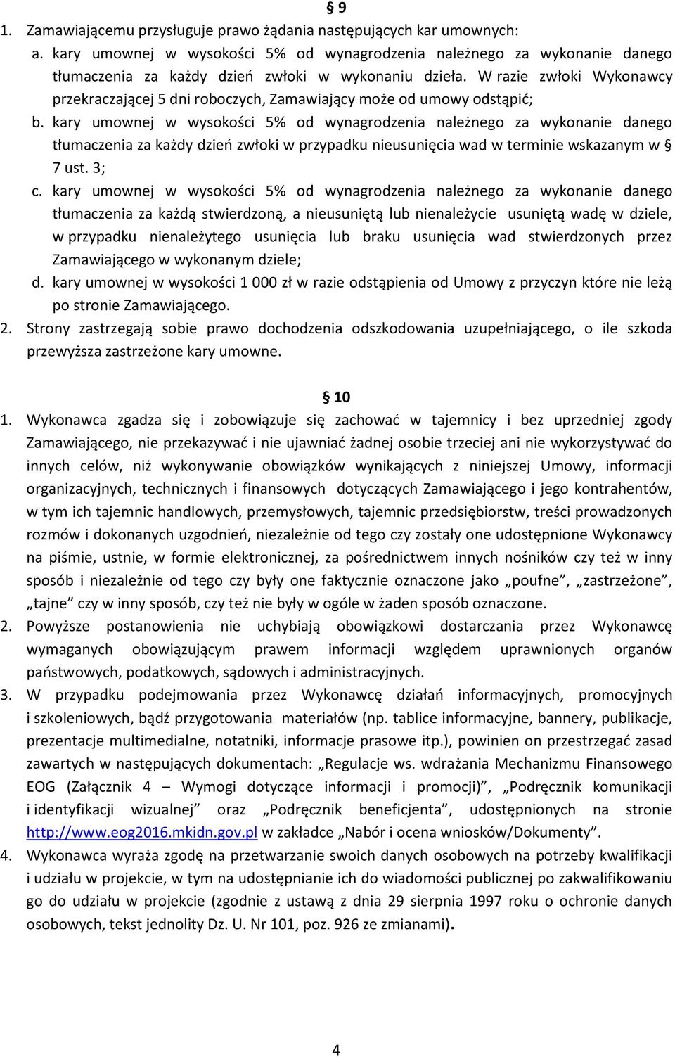 W razie zwłoki Wykonawcy przekraczającej 5 dni roboczych, Zamawiający może od umowy odstąpić; b.