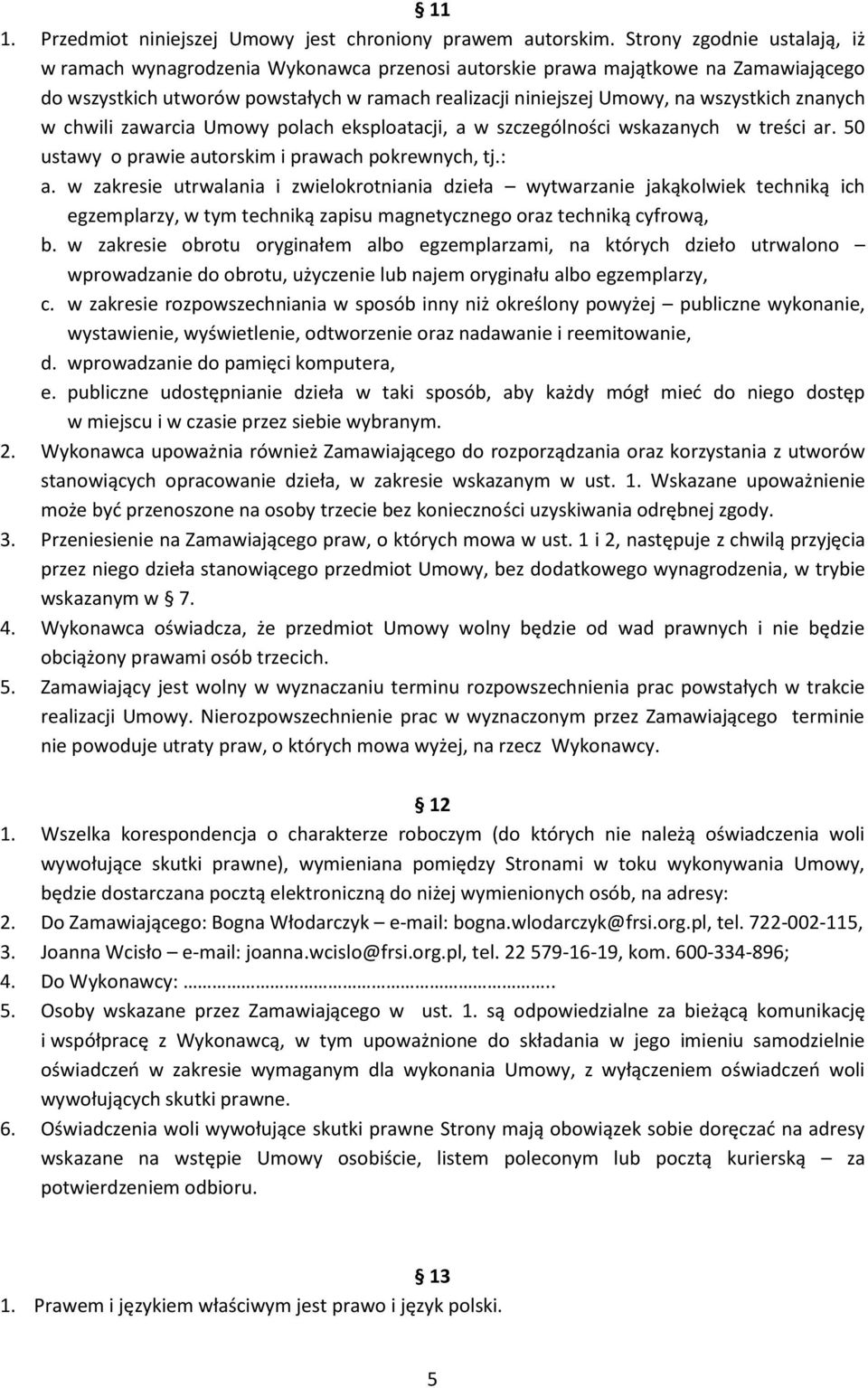 znanych w chwili zawarcia Umowy polach eksploatacji, a w szczególności wskazanych w treści ar. 50 ustawy o prawie autorskim i prawach pokrewnych, tj.: a.