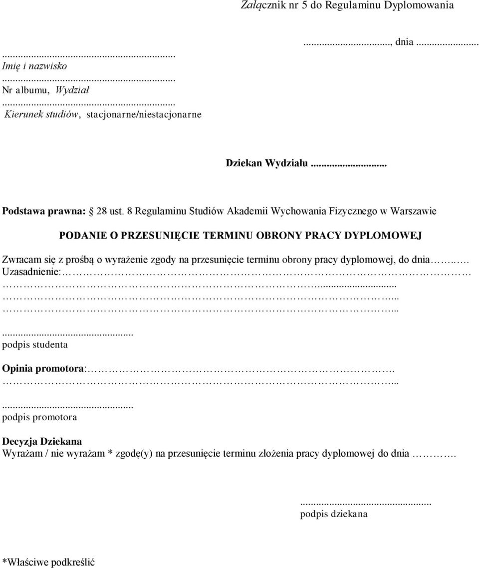 8 Regulaminu Studiów Akademii Wychowania Fizycznego w Warszawie PODANIE O PRZESUNIĘCIE TERMINU OBRONY PRACY DYPLOMOWEJ Zwracam się z prośbą o wyrażenie