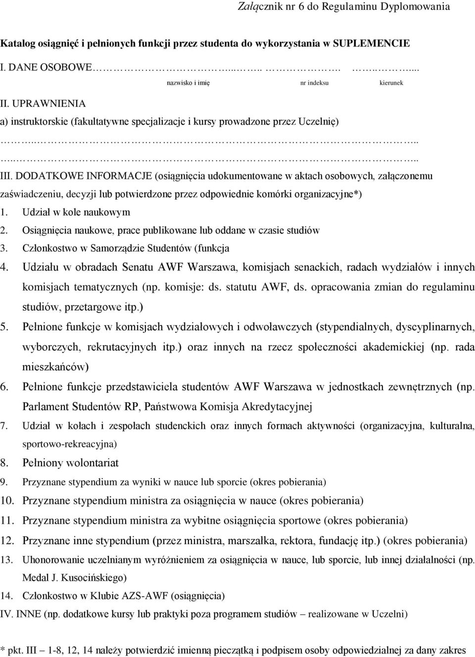 DODATKOWE INFORMACJE (osiągnięcia udokumentowane w aktach osobowych, załączonemu zaświadczeniu, decyzji lub potwierdzone przez odpowiednie komórki organizacyjne*) 1. Udział w kole naukowym 2.