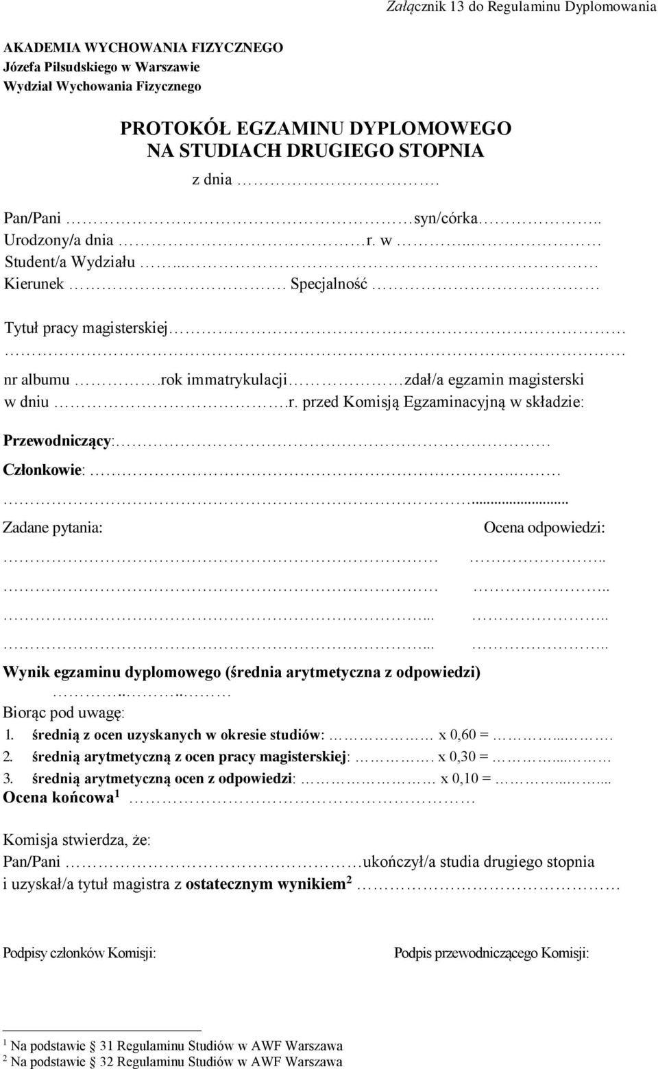 ... Zadane pytania:...... Ocena odpowiedzi:........ Wynik egzaminu dyplomowego (średnia arytmetyczna z odpowiedzi).... Biorąc pod uwagę: 1. średnią z ocen uzyskanych w okresie studiów: x 0,60 =.... 2.