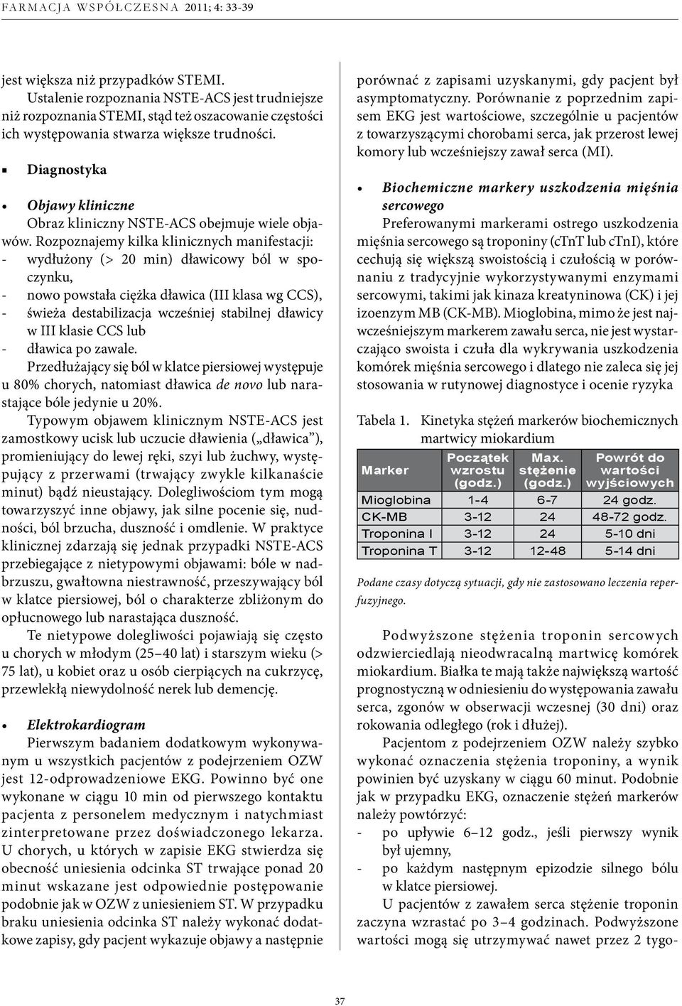 Rozpoznajemy kilka klinicznych manifestacji: - wydłużony (> 20 min) dławicowy ból w spoczynku, - nowo powstała ciężka dławica (III klasa wg CCS), - świeża destabilizacja wcześniej stabilnej dławicy w