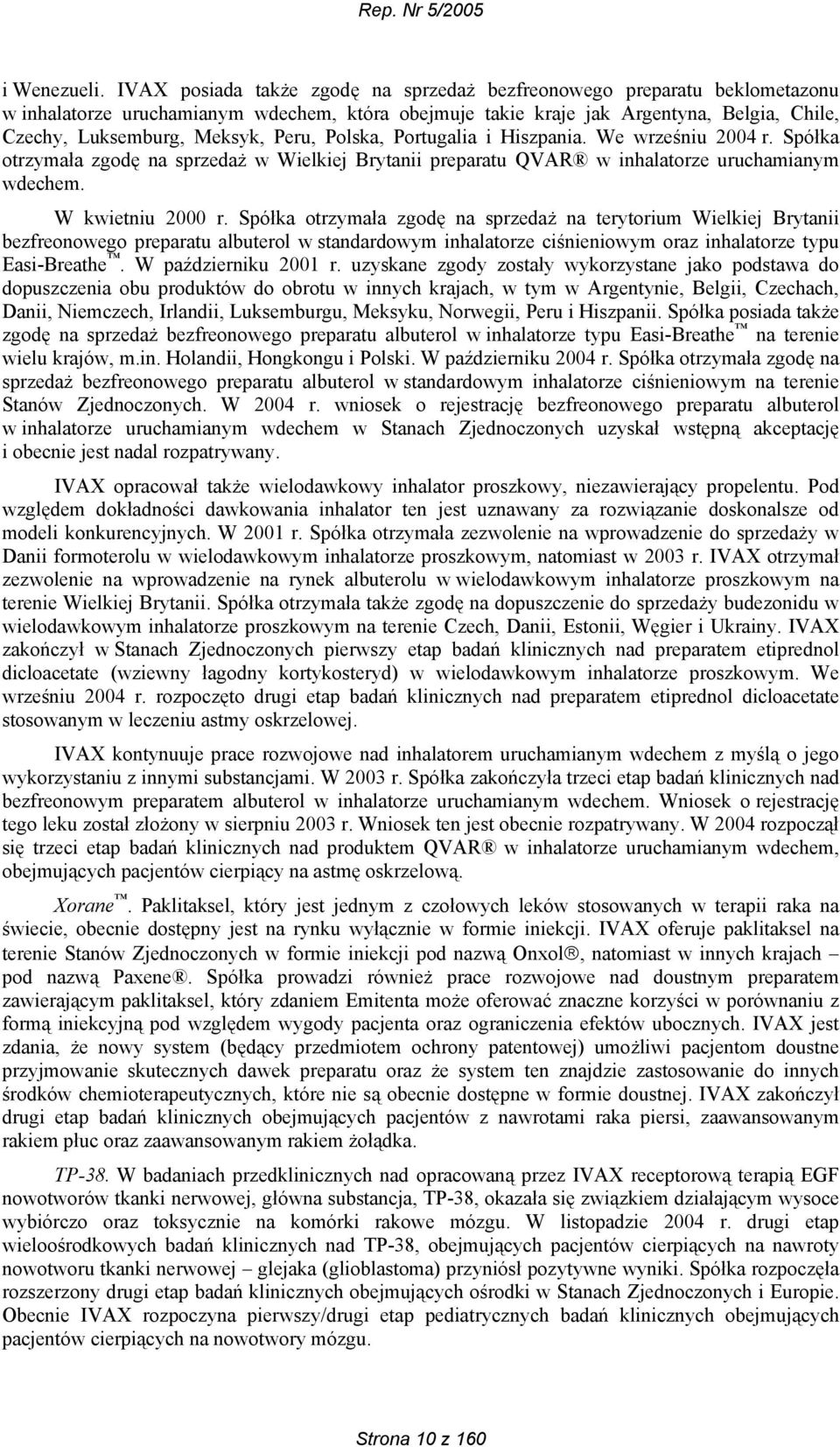 Peru, Polska, Portugalia i Hiszpania. We wrześniu 2004 r. Spółka otrzymała zgodę na sprzedaż w Wielkiej Brytanii preparatu QVAR w inhalatorze uruchamianym wdechem. W kwietniu 2000 r.