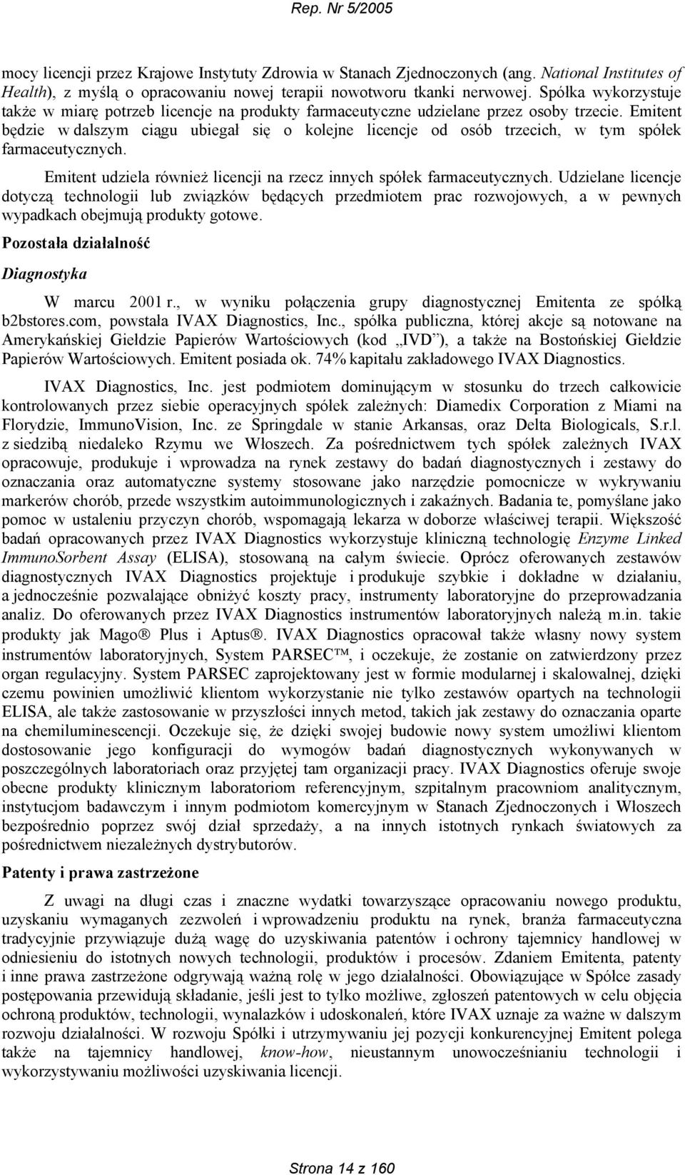 Emitent będzie w dalszym ciągu ubiegał się o kolejne licencje od osób trzecich, w tym spółek farmaceutycznych. Emitent udziela również licencji na rzecz innych spółek farmaceutycznych.
