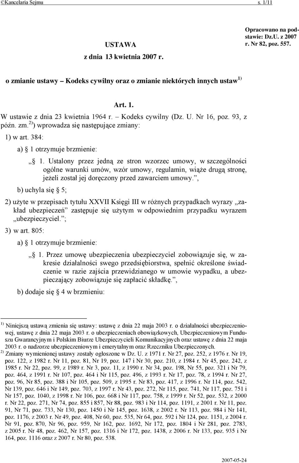 Ustalony przez jedną ze stron wzorzec umowy, w szczególności ogólne warunki umów, wzór umowy, regulamin, wiąże drugą stronę, jeżeli został jej doręczony przed zawarciem umowy.