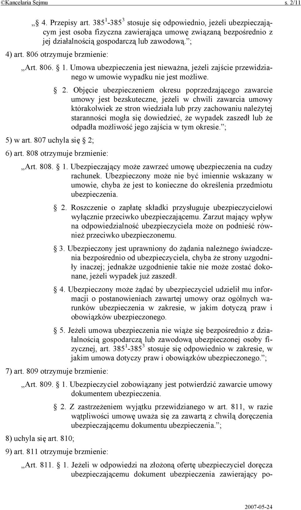 806 otrzymuje brzmienie: Art. 806. 1. Umowa ubezpieczenia jest nieważna, jeżeli zajście przewidzianego w umowie wypadku nie jest możliwe. 2.