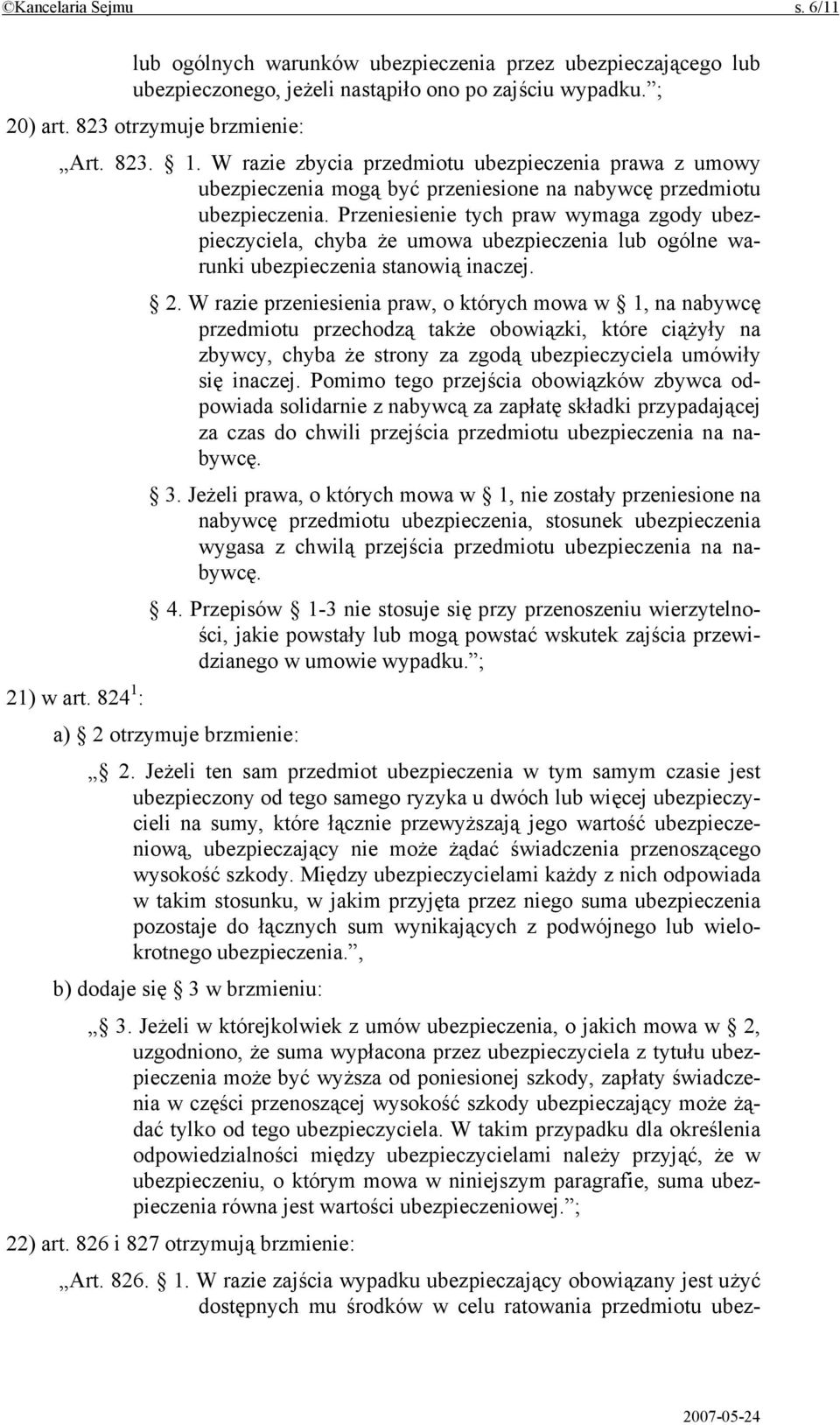 Przeniesienie tych praw wymaga zgody ubezpieczyciela, chyba że umowa ubezpieczenia lub ogólne warunki ubezpieczenia stanowią inaczej. 2.