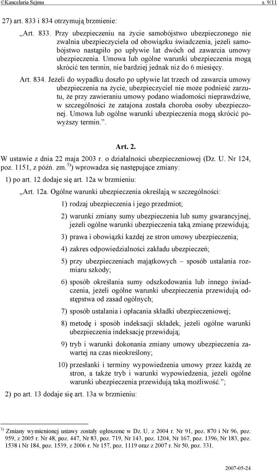 Przy ubezpieczeniu na życie samobójstwo ubezpieczonego nie zwalnia ubezpieczyciela od obowiązku świadczenia, jeżeli samobójstwo nastąpiło po upływie lat dwóch od zawarcia umowy ubezpieczenia.