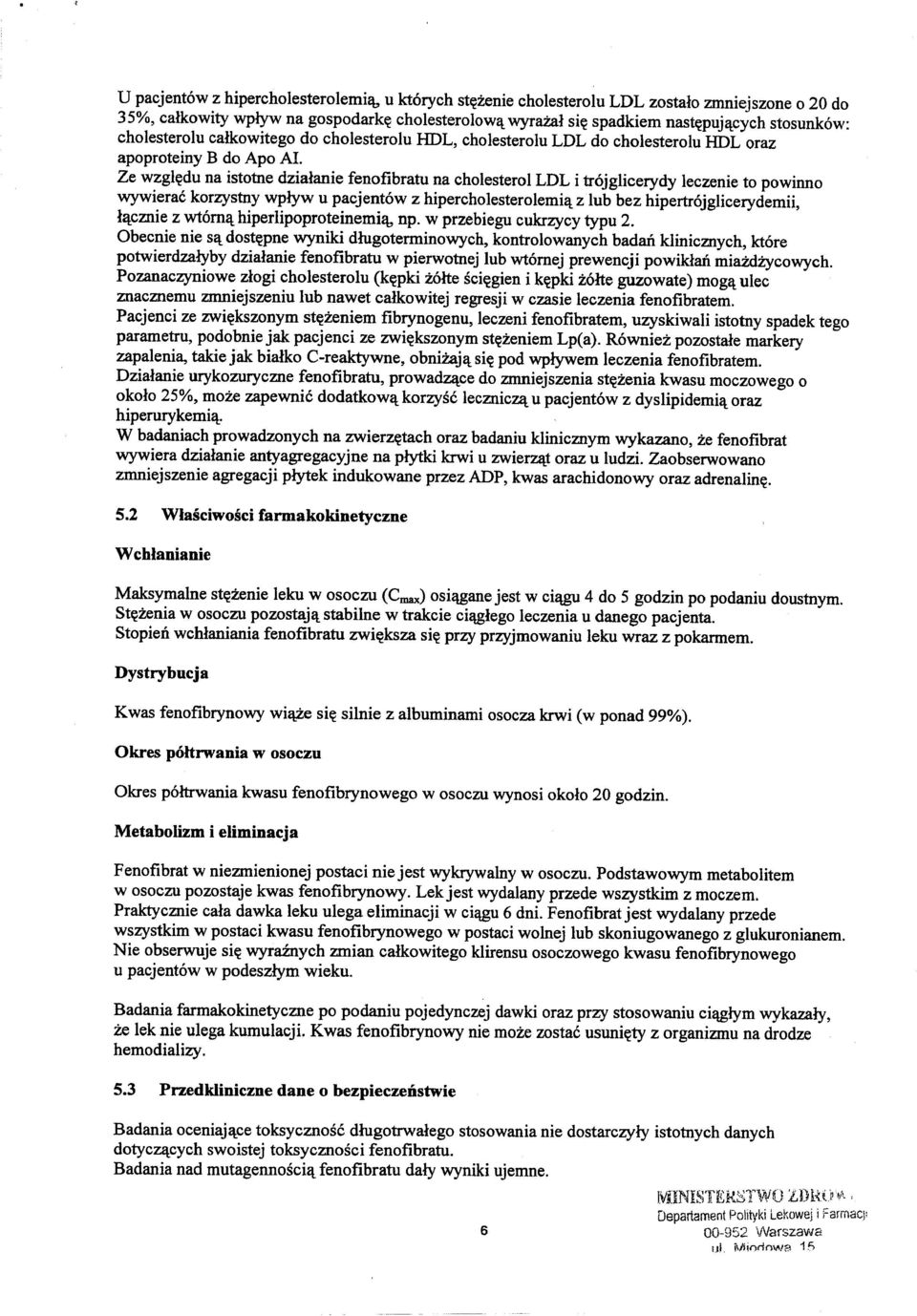 Ze wzgl~du na istotne dzialanie fenofibratu na cholesterol LDL i trojglicerydy leczenie to powinno wywierac korzystny wplyw u pacjentow z hipercholesterolemi~ z lub bez hipertrojglicerydemii, l~cznie