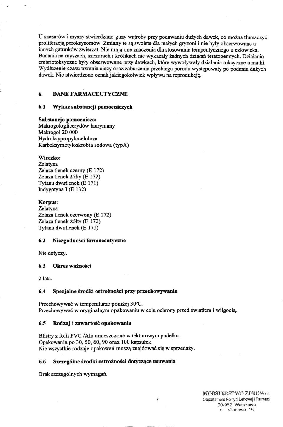 Badania na myszach, szczurach i kr6likach nie wykazaly zadnych dzialail. teratogennych. Dzialania embriotoksyczne byly obserwowane przy dawkach, kt6re wywolywaly dzialania toksyczne u matki.