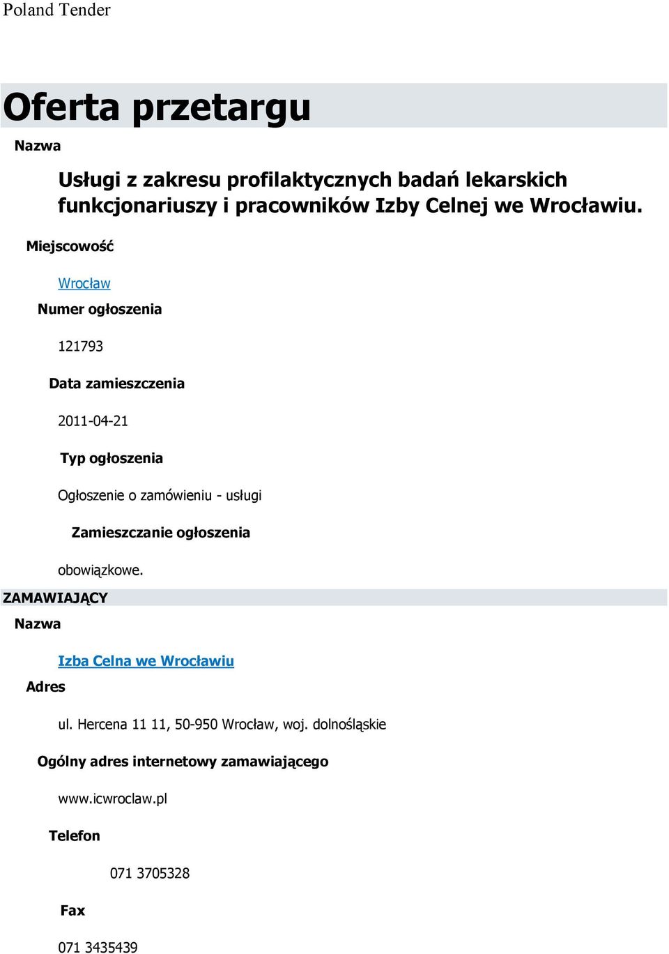 Miejscowość Wrocław Numer ogłoszenia 121793 Data zamieszczenia 2011-04-21 Typ ogłoszenia Ogłoszenie o zamówieniu - usługi