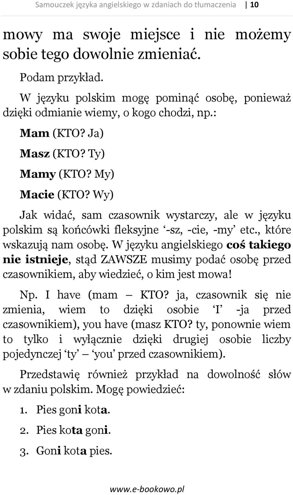 Wy) Jak widać, sam czasownik wystarczy, ale w języku polskim są końcówki fleksyjne -sz, -cie, -my etc., które wskazują nam osobę.