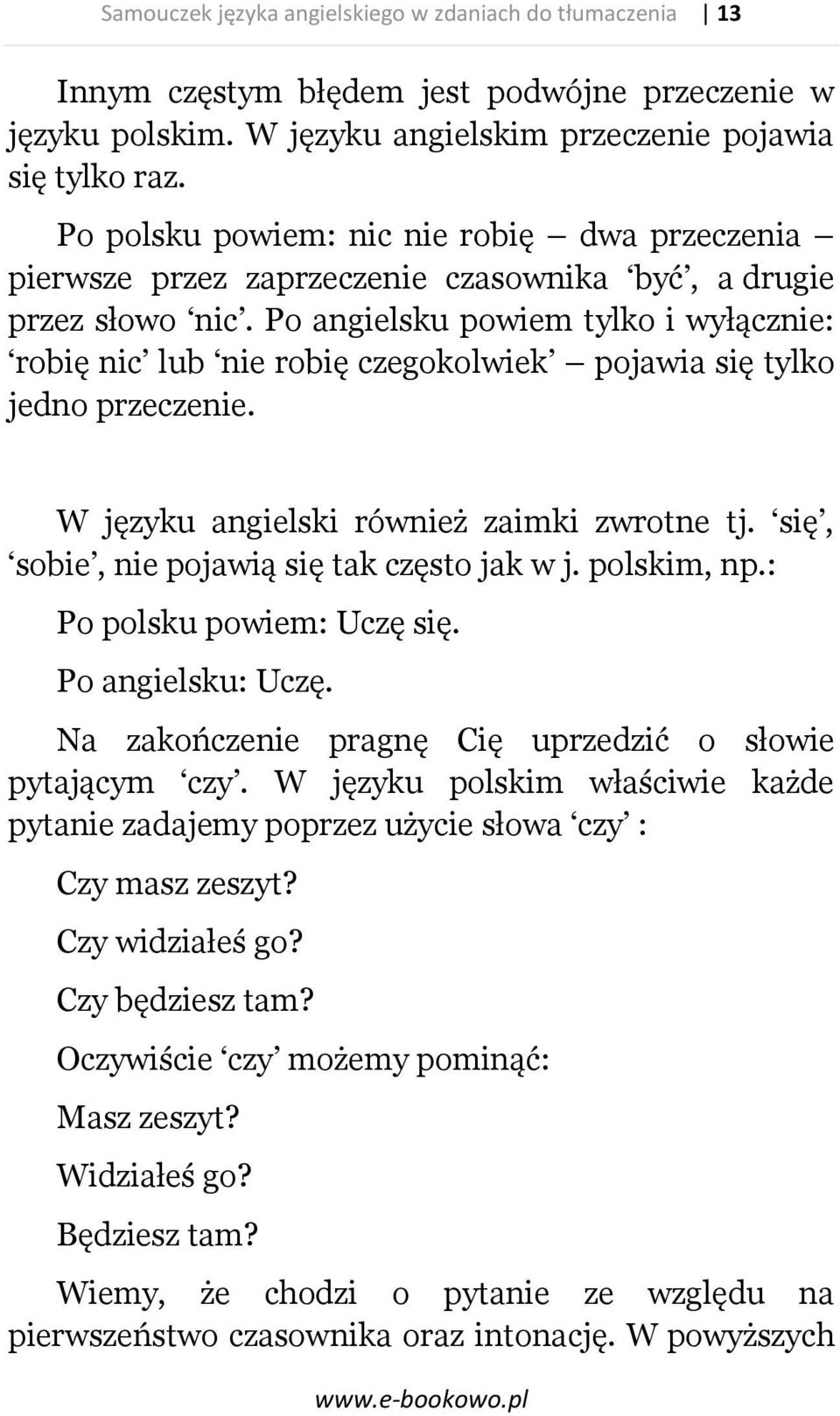 Po angielsku powiem tylko i wyłącznie: robię nic lub nie robię czegokolwiek pojawia się tylko jedno przeczenie. W języku angielski również zaimki zwrotne tj.