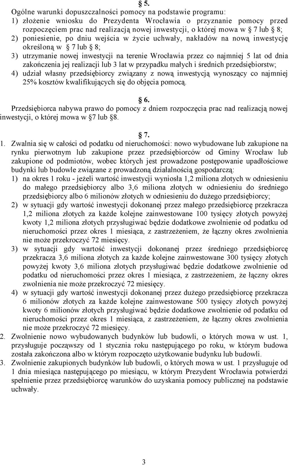 zakończenia jej realizacji lub 3 lat w przypadku małych i średnich przedsiębiorstw; 4) udział własny przedsiębiorcy związany z nową inwestycją wynoszący co najmniej 25% kosztów kwalifikujących się do