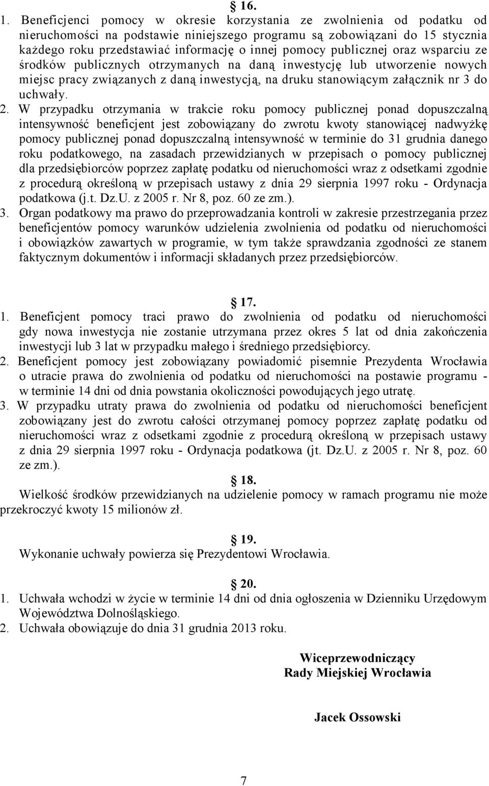 publicznej oraz wsparciu ze środków publicznych otrzymanych na daną inwestycję lub utworzenie nowych miejsc pracy związanych z daną inwestycją, na druku stanowiącym załącznik nr 3 do uchwały. 2.