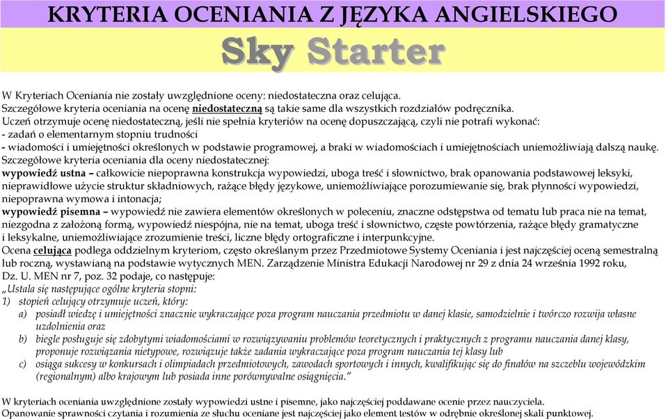 Uczeń otrzymuje ocenę niedostateczną, jeśli nie spełnia kryteriów na ocenę dopuszczającą, czyli nie potrafi wykonać: - zadań o elementarnym stopniu trudności - wiadomości i umiejętności określonych w