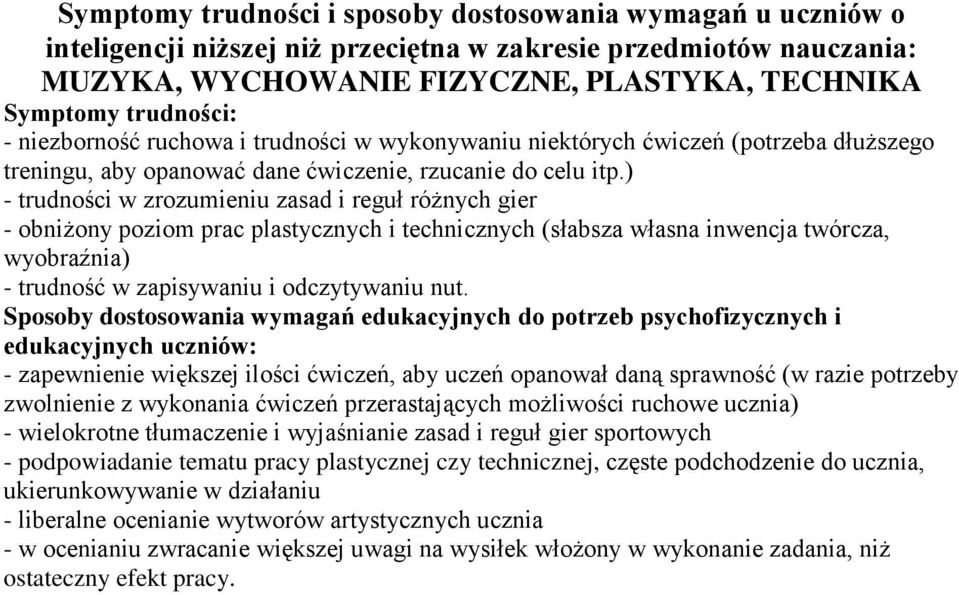 ) - trudności w zrozumieniu zasad i reguł różnych gier - obniżony poziom prac plastycznych i technicznych (słabsza własna inwencja twórcza, wyobraźnia) - trudność w zapisywaniu i odczytywaniu nut.