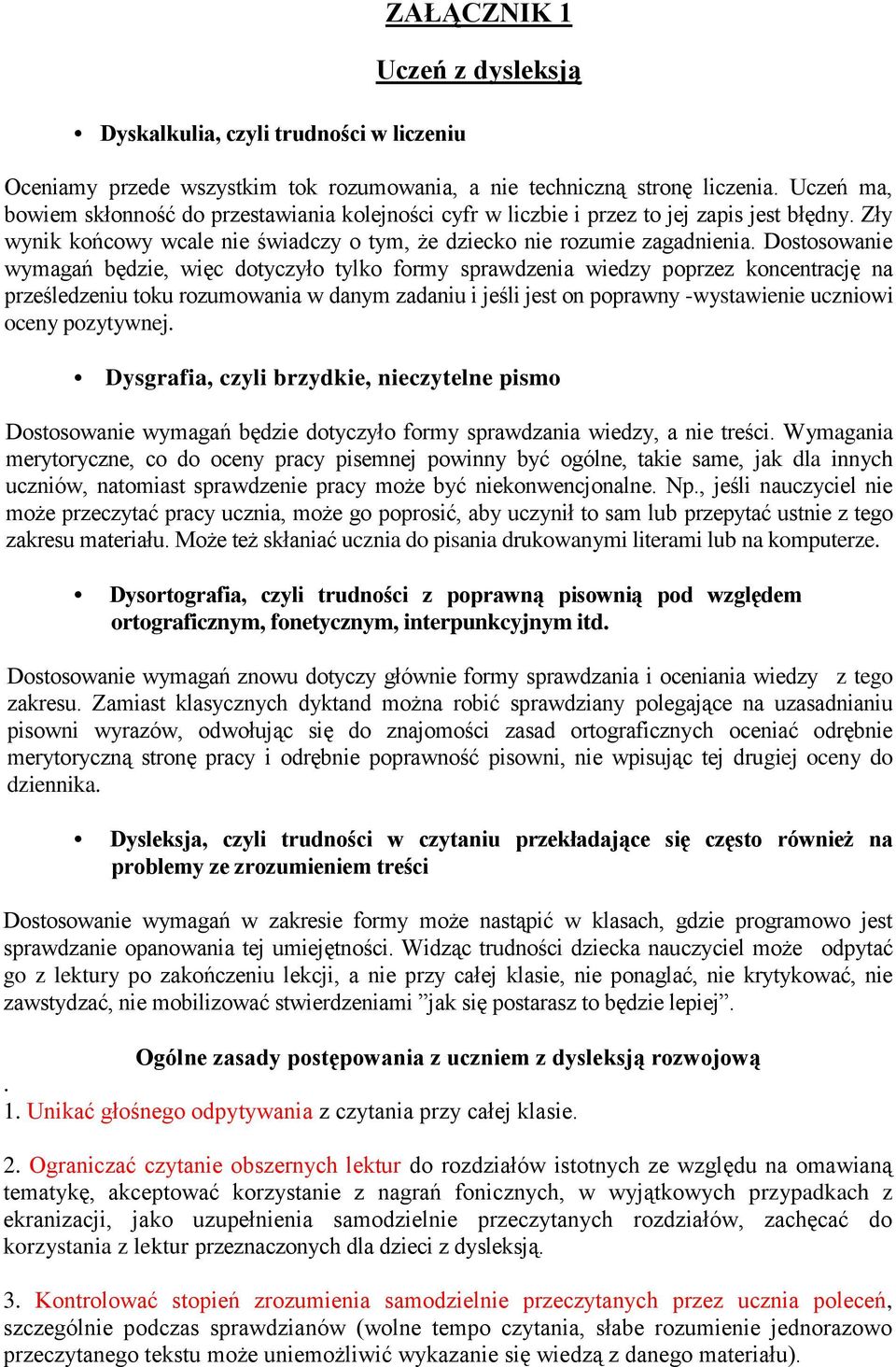 Dostosowanie wymagań będzie, więc dotyczyło tylko formy sprawdzenia wiedzy poprzez koncentrację na prześledzeniu toku rozumowania w danym zadaniu i jeśli jest on poprawny -wystawienie uczniowi oceny