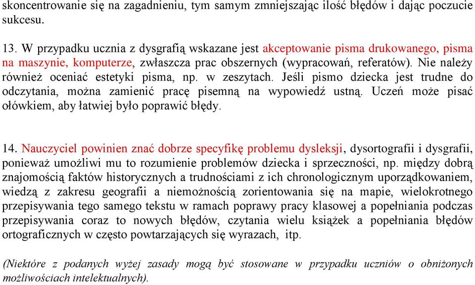 Nie należy również oceniać estetyki pisma, np. w zeszytach. Jeśli pismo dziecka jest trudne do odczytania, można zamienić pracę pisemną na wypowiedź ustną.