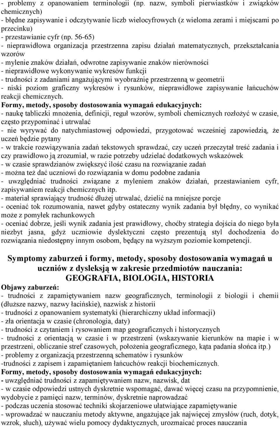 56-65) - nieprawidłowa organizacja przestrzenna zapisu działań matematycznych, przekształcania wzorów - mylenie znaków działań, odwrotne zapisywanie znaków nierówności - nieprawidłowe wykonywanie