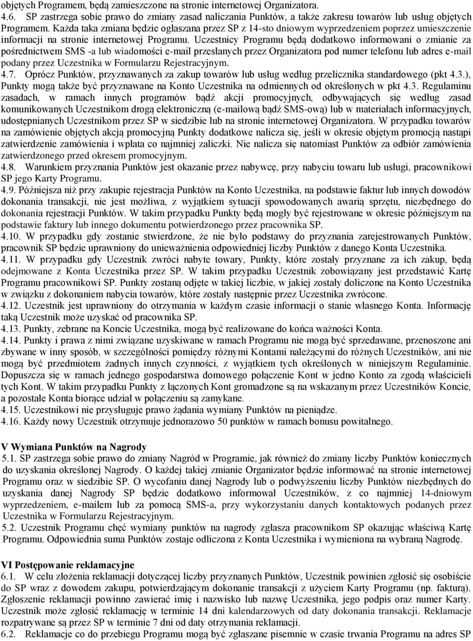 Uczestnicy Programu będą dodatkowo informowani o zmianie za pośrednictwem SMS -a lub wiadomości e-mail przesłanych przez Organizatora pod numer telefonu lub adres e-mail podany przez Uczestnika w