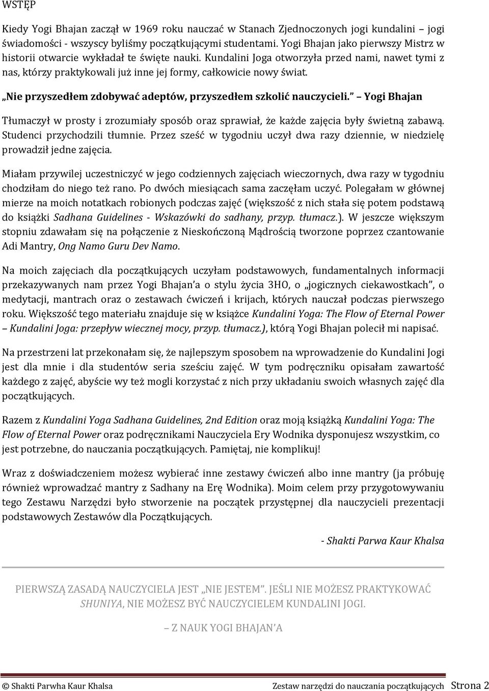 Nie przyszedłem zdobywać adeptów, przyszedłem szkolić nauczycieli. Yogi Bhajan Tłumaczył w prosty i zrozumiały sposób oraz sprawiał, że każde zajęcia były świetną zabawą.