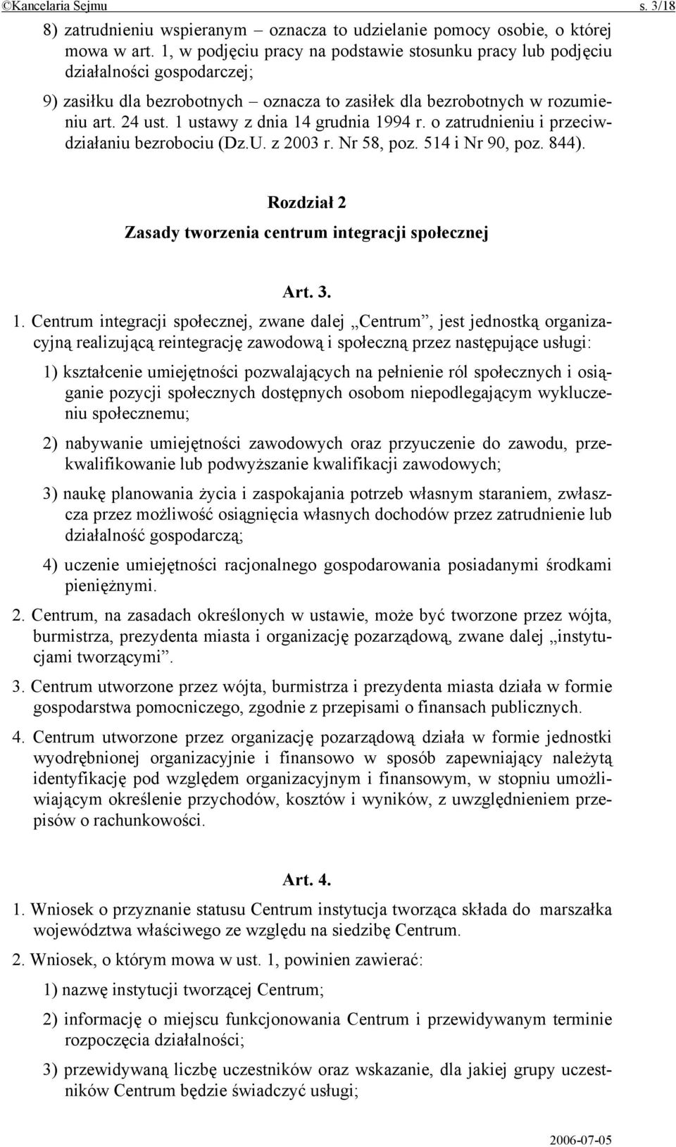 1 ustawy z dnia 14 grudnia 1994 r. o zatrudnieniu i przeciwdziałaniu bezrobociu (Dz.U. z 2003 r. Nr 58, poz. 514 i Nr 90, poz. 844). Rozdział 2 Zasady tworzenia centrum integracji społecznej Art. 3.