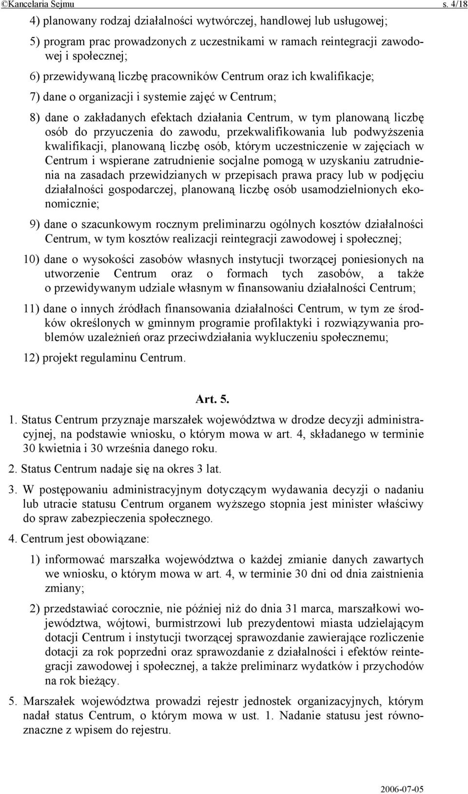 Centrum oraz ich kwalifikacje; 7) dane o organizacji i systemie zajęć w Centrum; 8) dane o zakładanych efektach działania Centrum, w tym planowaną liczbę osób do przyuczenia do zawodu,