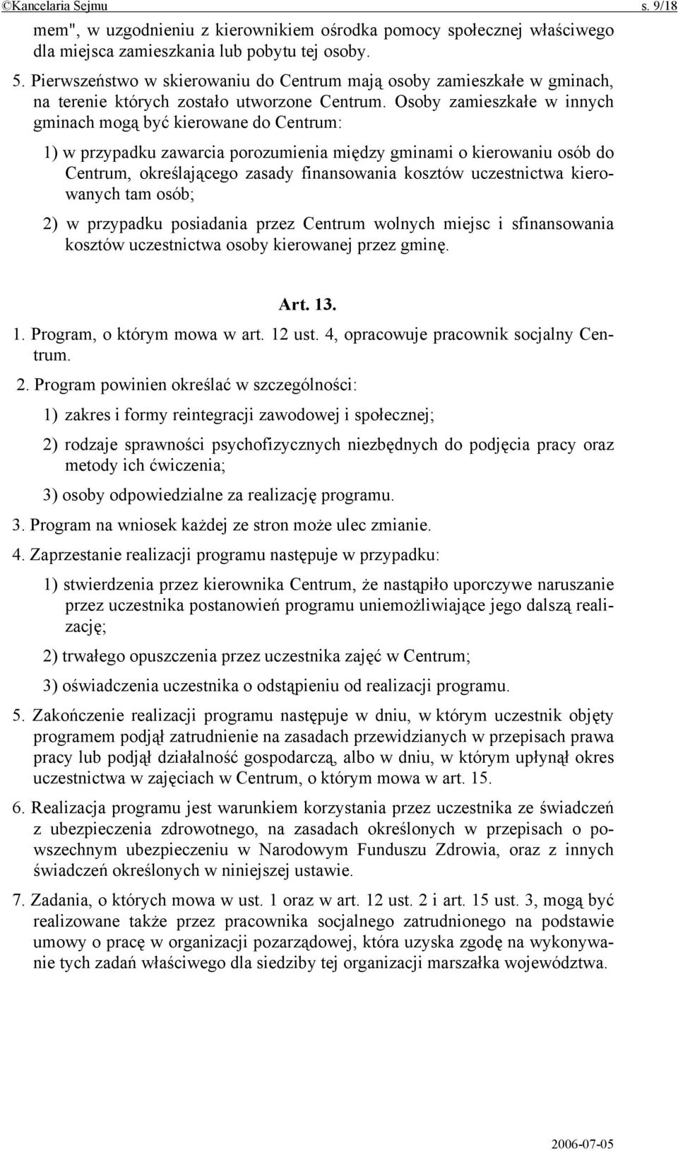 Osoby zamieszkałe w innych gminach mogą być kierowane do Centrum: 1) w przypadku zawarcia porozumienia między gminami o kierowaniu osób do Centrum, określającego zasady finansowania kosztów