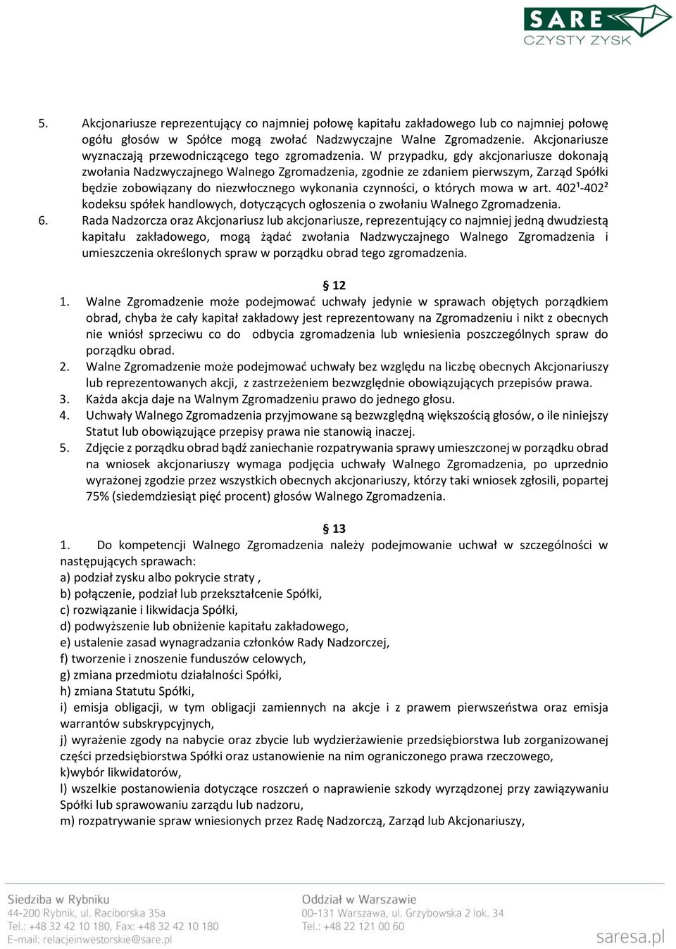 W przypadku, gdy akcjonariusze dokonają zwołania Nadzwyczajnego Walnego Zgromadzenia, zgodnie ze zdaniem pierwszym, Zarząd Spółki będzie zobowiązany do niezwłocznego wykonania czynności, o których