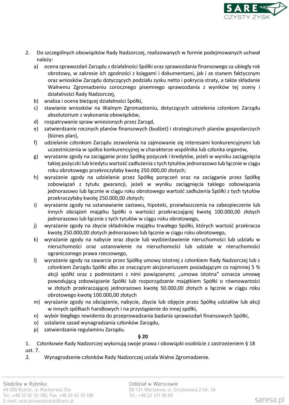 Zgromadzeniu corocznego pisemnego sprawozdania z wyników tej oceny i działalności Rady Nadzorczej, b) analiza i ocena bieżącej działalności Spółki, c) stawianie wniosków na Walnym Zgromadzeniu,