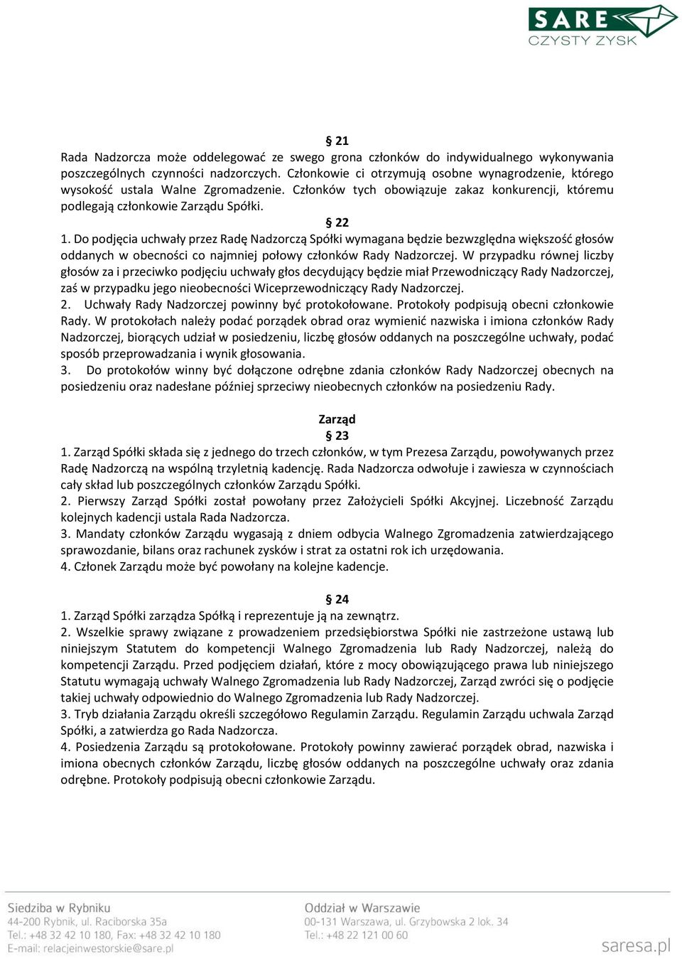 Do podjęcia uchwały przez Radę Nadzorczą Spółki wymagana będzie bezwzględna większość głosów oddanych w obecności co najmniej połowy członków Rady Nadzorczej.