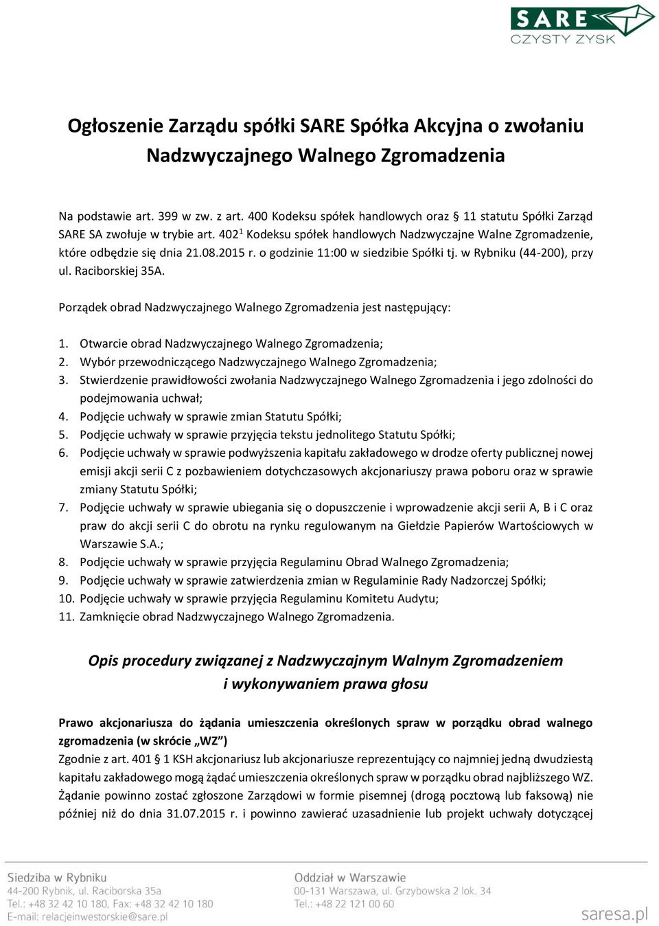 o godzinie 11:00 w siedzibie Spółki tj. w Rybniku (44-200), przy ul. Raciborskiej 35A. Porządek obrad Nadzwyczajnego Walnego Zgromadzenia jest następujący: 1.