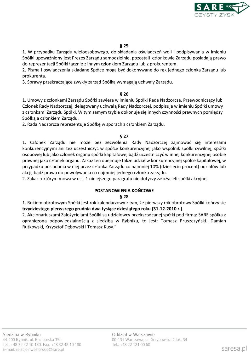 Sprawy przekraczające zwykły zarząd Spółką wymagają uchwały Zarządu. 26 1. Umowy z członkami Zarządu Spółki zawiera w imieniu Spółki Rada Nadzorcza.