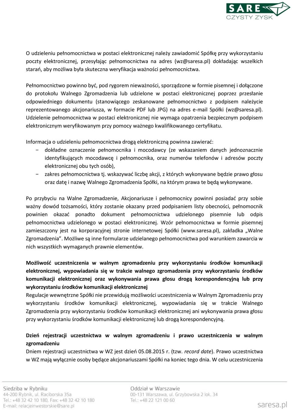 Pełnomocnictwo powinno być, pod rygorem nieważności, sporządzone w formie pisemnej i dołączone do protokołu Walnego Zgromadzenia lub udzielone w postaci elektronicznej poprzez przesłanie