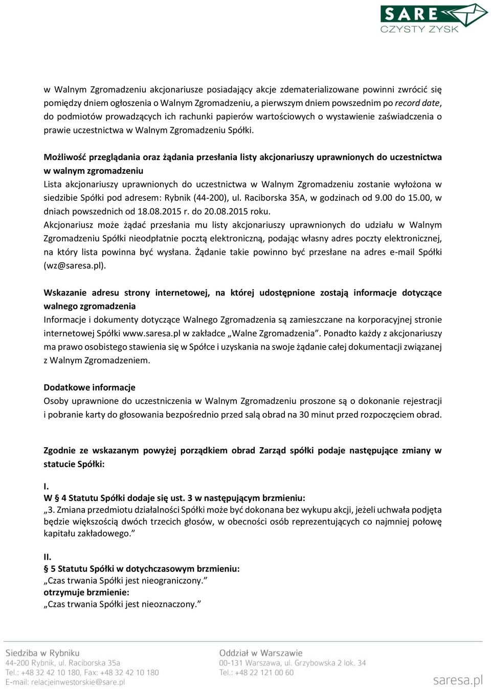 Możliwość przeglądania oraz żądania przesłania listy akcjonariuszy uprawnionych do uczestnictwa w walnym zgromadzeniu Lista akcjonariuszy uprawnionych do uczestnictwa w Walnym Zgromadzeniu zostanie