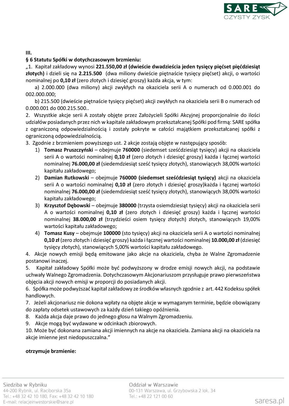 000 (dwa miliony) akcji zwykłych na okaziciela serii A o numerach od 0.000.001 do 002.000.000; b) 215.500 (dwieście piętnaście tysięcy pięćset) akcji zwykłych na okaziciela serii B o numerach od 0.