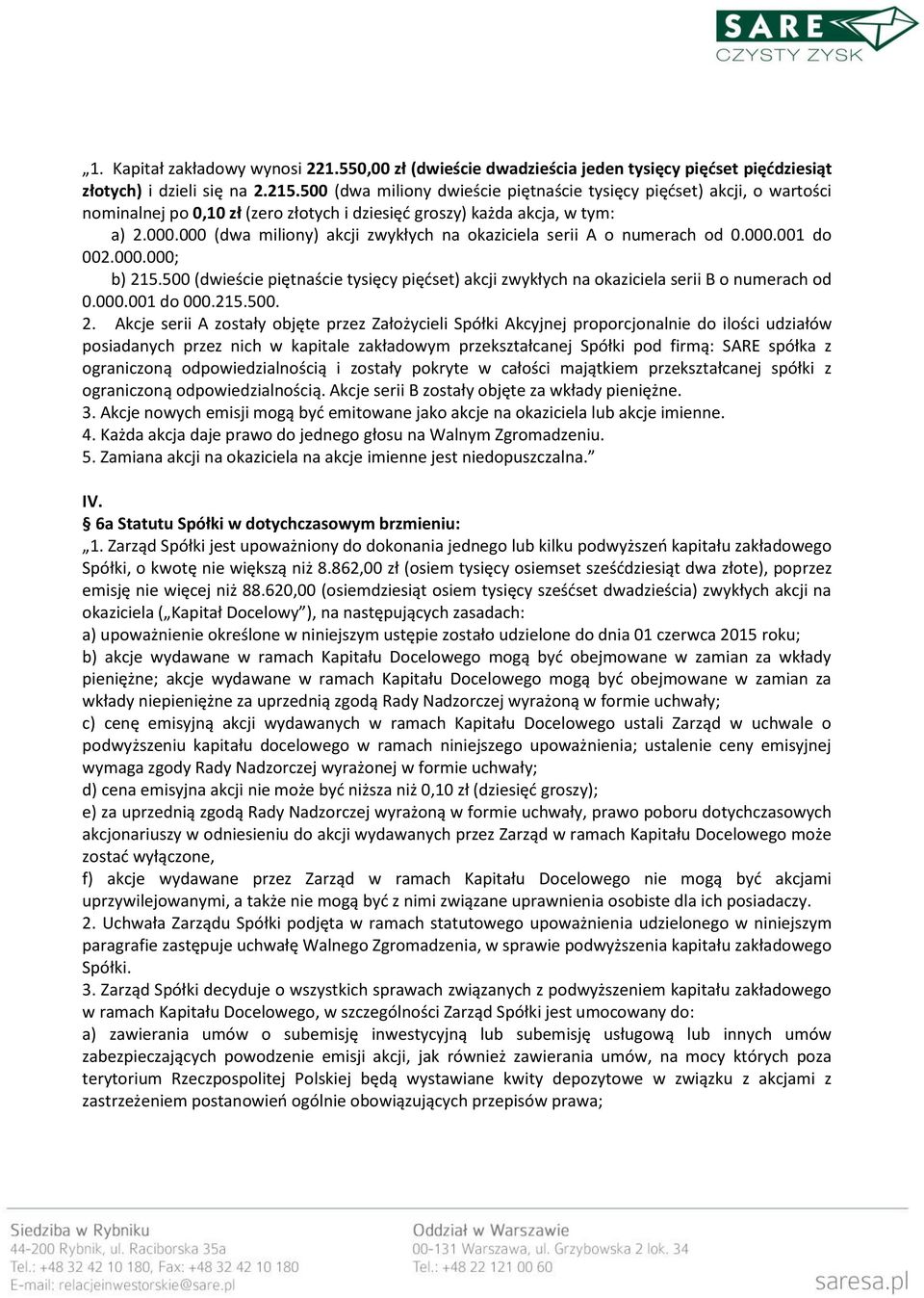 000 (dwa miliony) akcji zwykłych na okaziciela serii A o numerach od 0.000.001 do 002.000.000; b) 215.500 (dwieście piętnaście tysięcy pięćset) akcji zwykłych na okaziciela serii B o numerach od 0.