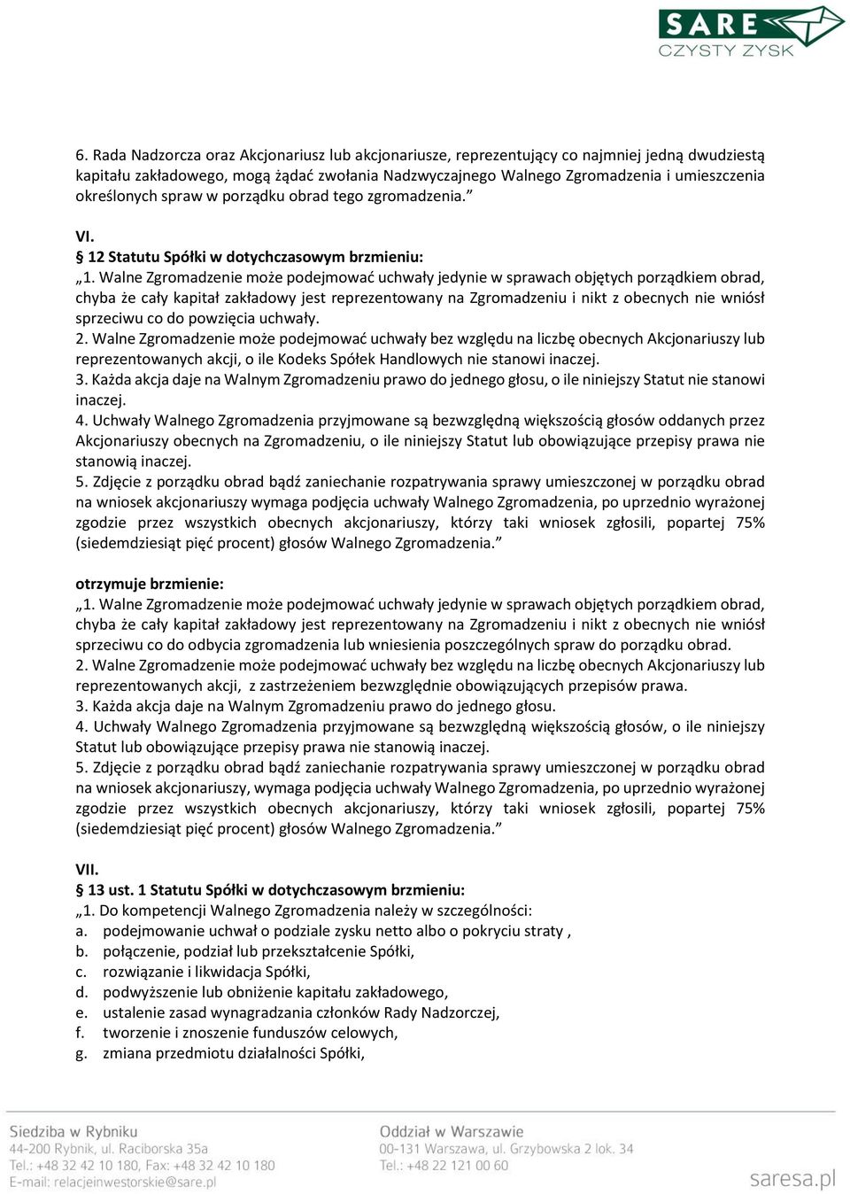 Walne Zgromadzenie może podejmować uchwały jedynie w sprawach objętych porządkiem obrad, chyba że cały kapitał zakładowy jest reprezentowany na Zgromadzeniu i nikt z obecnych nie wniósł sprzeciwu co