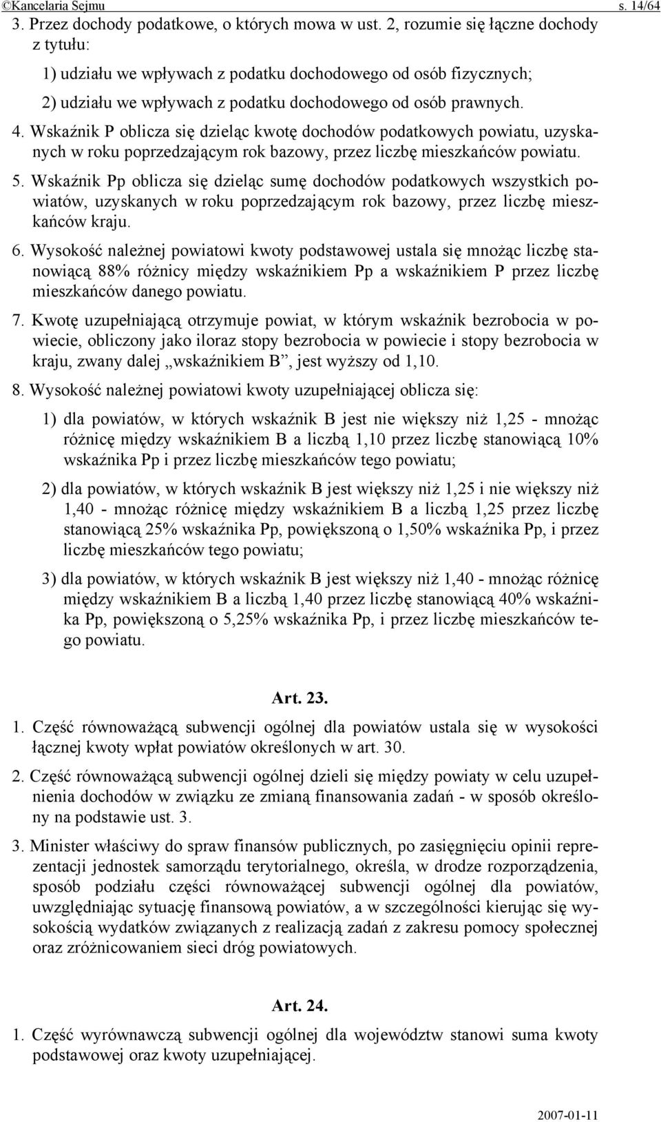 Wskaźnik P oblicza się dzieląc kwotę dochodów podatkowych powiatu, uzyskanych w roku poprzedzającym rok bazowy, przez liczbę mieszkańców powiatu. 5.