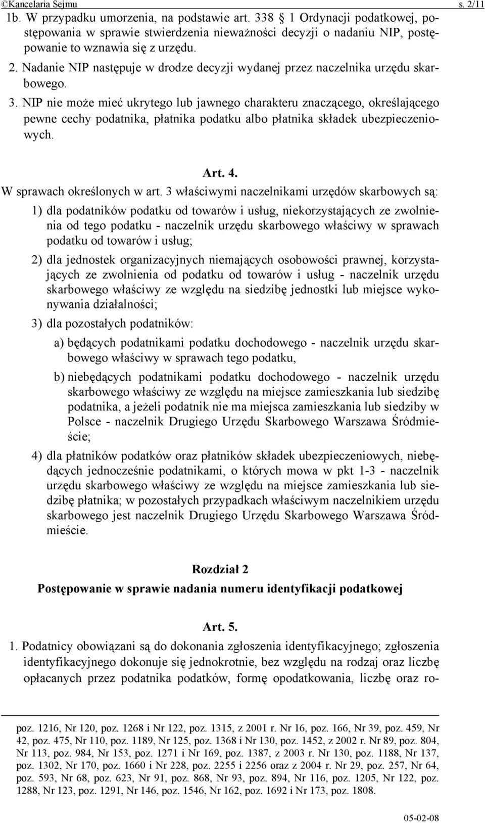 Nadanie NIP następuje w drodze decyzji wydanej przez naczelnika urzędu skarbowego. 3.