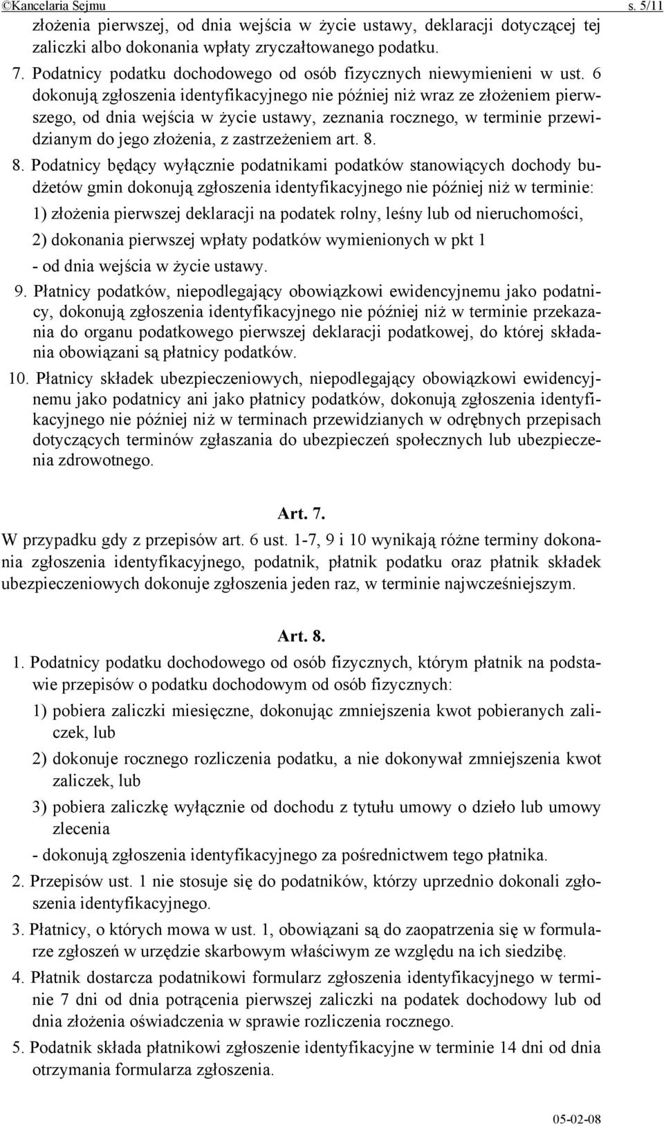 6 dokonują zgłoszenia identyfikacyjnego nie później niż wraz ze złożeniem pierwszego, od dnia wejścia w życie ustawy, zeznania rocznego, w terminie przewidzianym do jego złożenia, z zastrzeżeniem art.