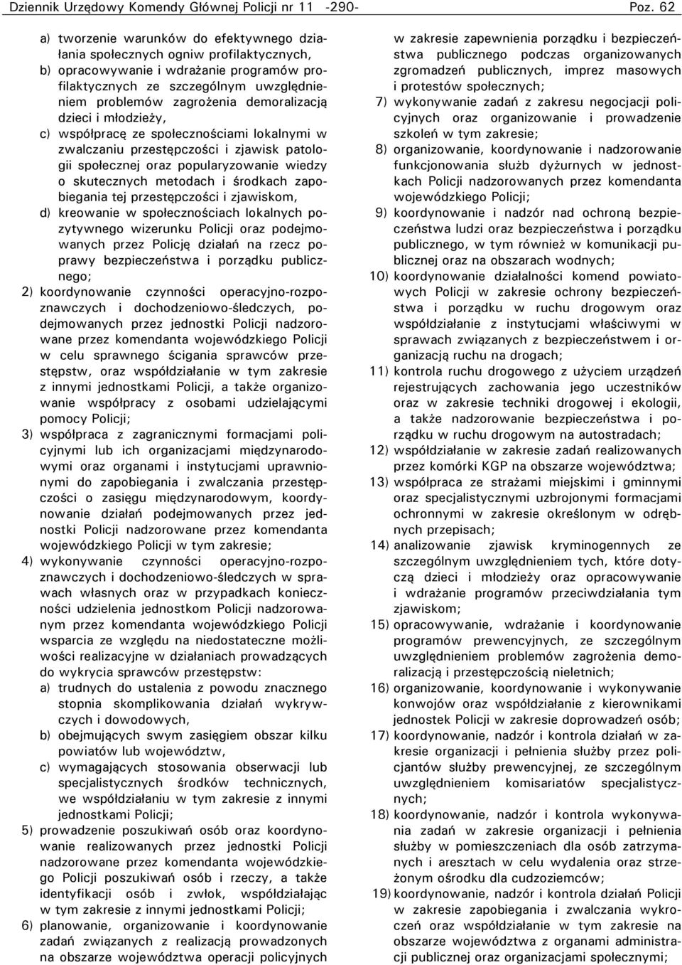 demoralizacją dzieci i młodzieży, c) współpracę ze społecznościami lokalnymi w zwalczaniu przestępczości i zjawisk patologii społecznej oraz popularyzowanie wiedzy o skutecznych metodach i środkach