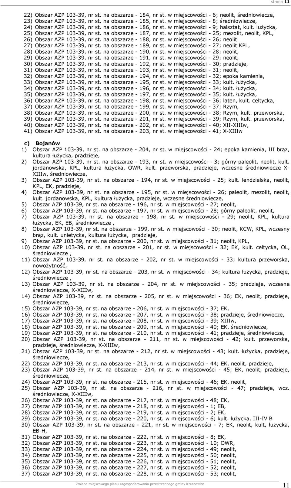 w miejscowości - 25; mezolit, neolit, KPL, 26) Obszar AZP 103-39, nr st. na obszarze - 188, nr st. w miejscowości - 26; neolit 27) Obszar AZP 103-39, nr st. na obszarze - 189, nr st.