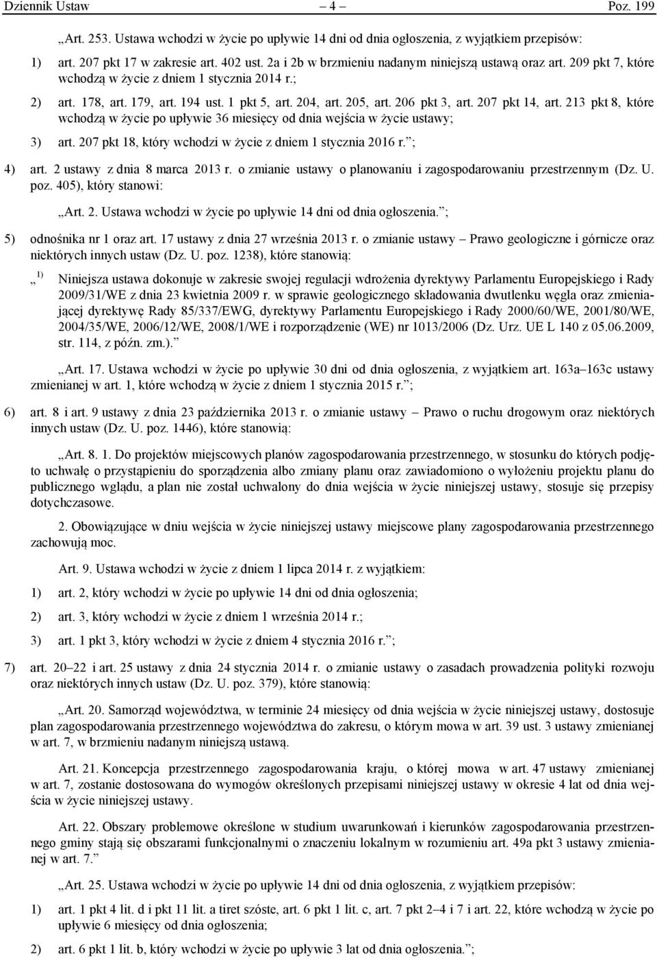 206 pkt 3, art. 207 pkt 14, art. 213 pkt 8, które wchodzą w życie po upływie 36 miesięcy od dnia wejścia w życie ustawy; 3) art. 207 pkt 18, który wchodzi w życie z dniem 1 stycznia 2016 r. ; 4) art.