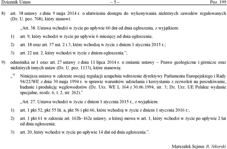 2, który wchodzi w życie z dniem ogłoszenia. ; 9) odnośnika nr 1 oraz art. 27 ustawy z dnia 11 lipca 2014 r. o zmianie ustawy Prawo geologiczne i górnicze oraz niektórych innych ustaw (Dz. U. poz.