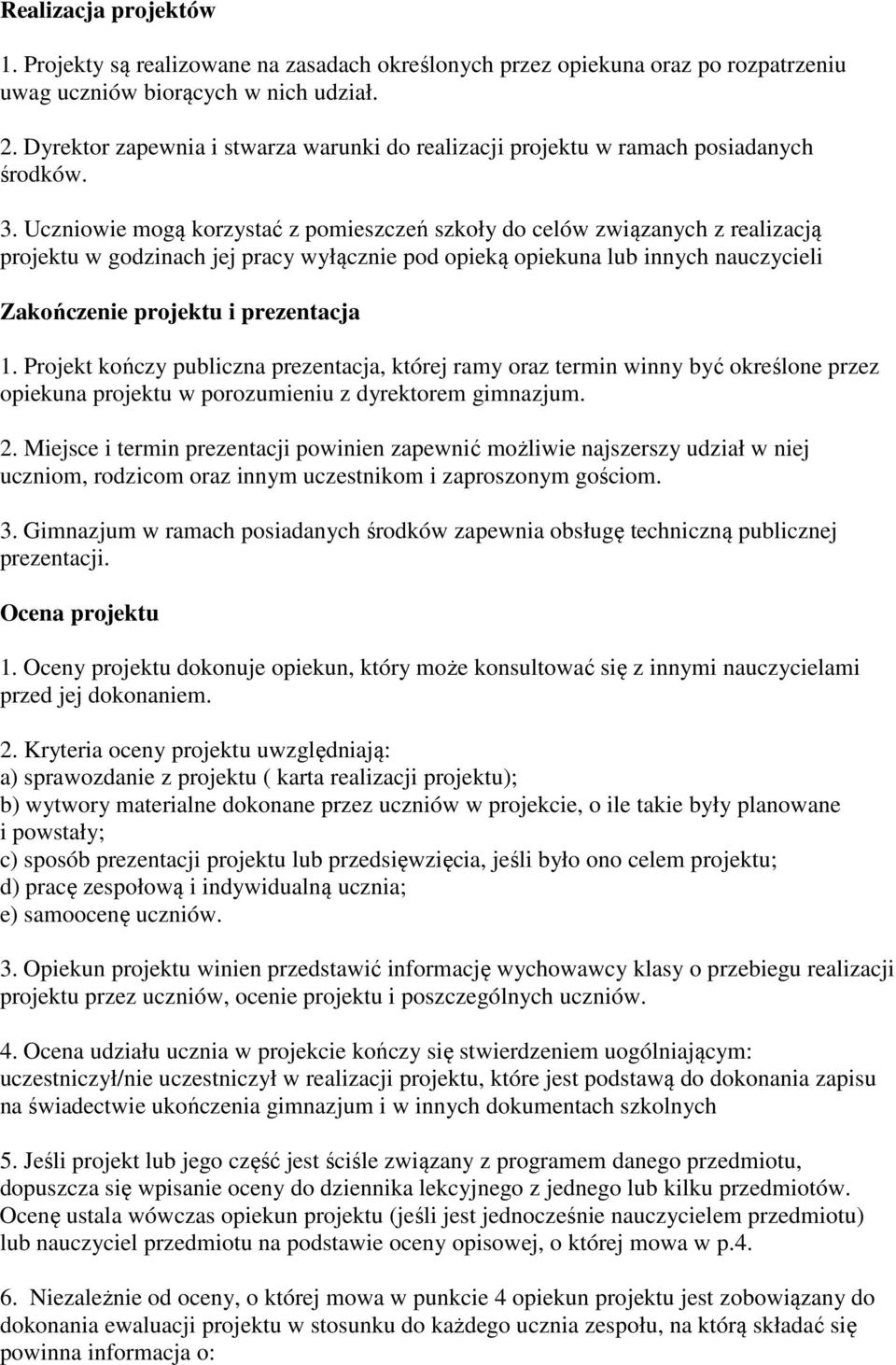 Uczniowie mogą korzystać z pomieszczeń szkoły do celów związanych z realizacją projektu w godzinach jej pracy wyłącznie pod opieką opiekuna lub innych nauczycieli Zakończenie projektu i prezentacja 1.