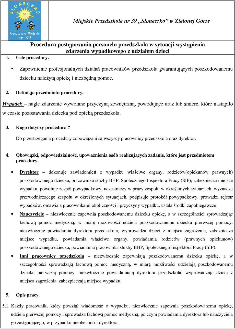 Wypadek nagłe zdarzenie wywołane przyczyną zewnętrzną, powodujące uraz lub śmierć, które nastąpiło w czasie pozostawania dziecka pod opieką przedszkola. 3. Kogo dotyczy procedura?